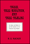 Drugs, Drug Addiction, and Drug Dealing: The Origin and Nature of, and the Solution to, the American Drug Problem