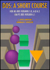 DOS: A Short Course for MS-DOS Versions 5.0, 6.0/6.2 IBM PC-DOS Version 6.1