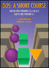 DOS: A Short Course for MS-DOS Versions 5.0, 6.0/6.2 IBM PC-DOS Version 6.1