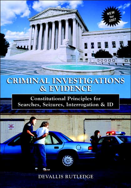 Criminal Investigations and Evidence: Constitutional Principles for Searches, Seizures, Interrogation & ID