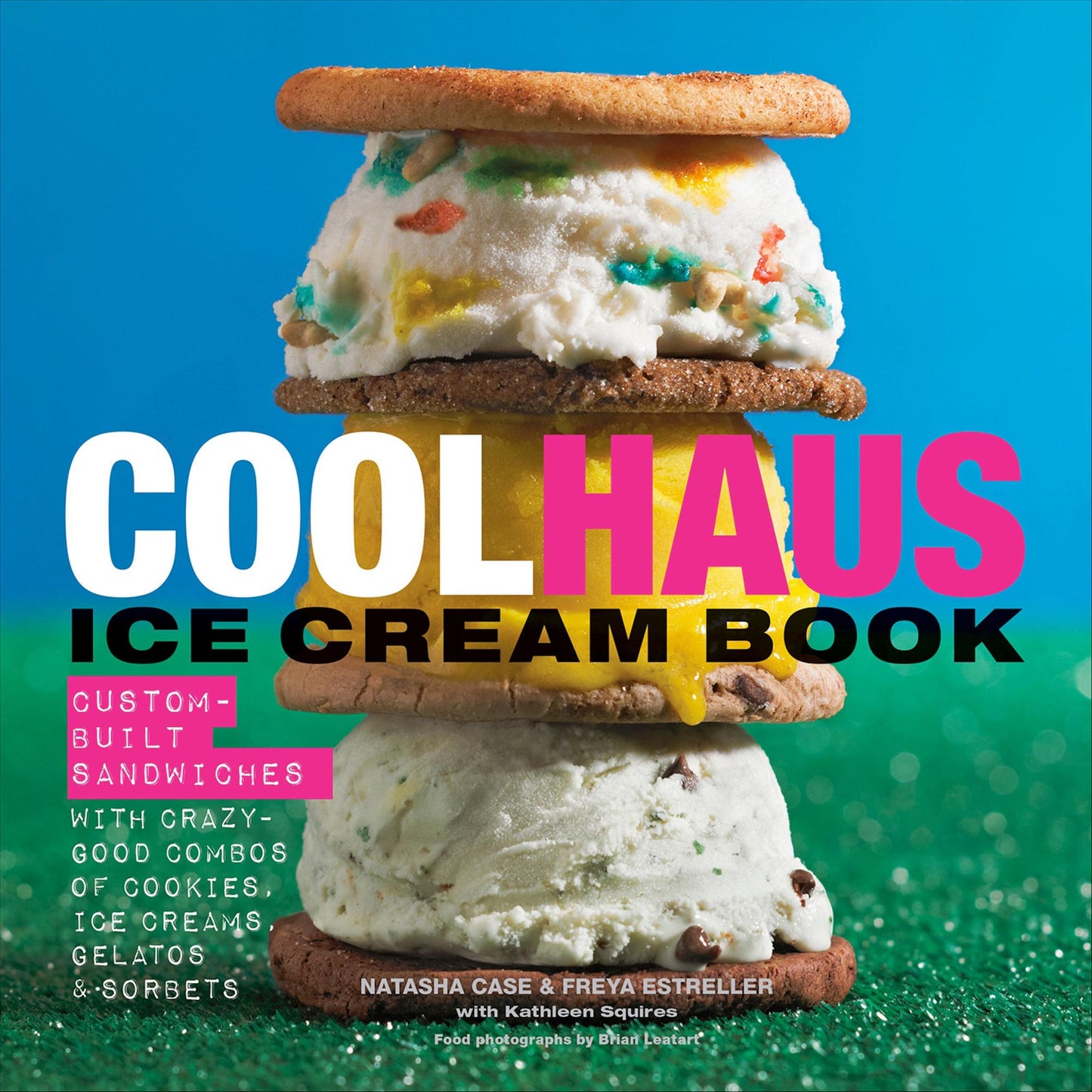 Coolhaus Ice Cream Book: Custom-Built Sandwiches with Crazy-Good Combos of Cookies, Ice Creams, Gelatos, and Sorbets