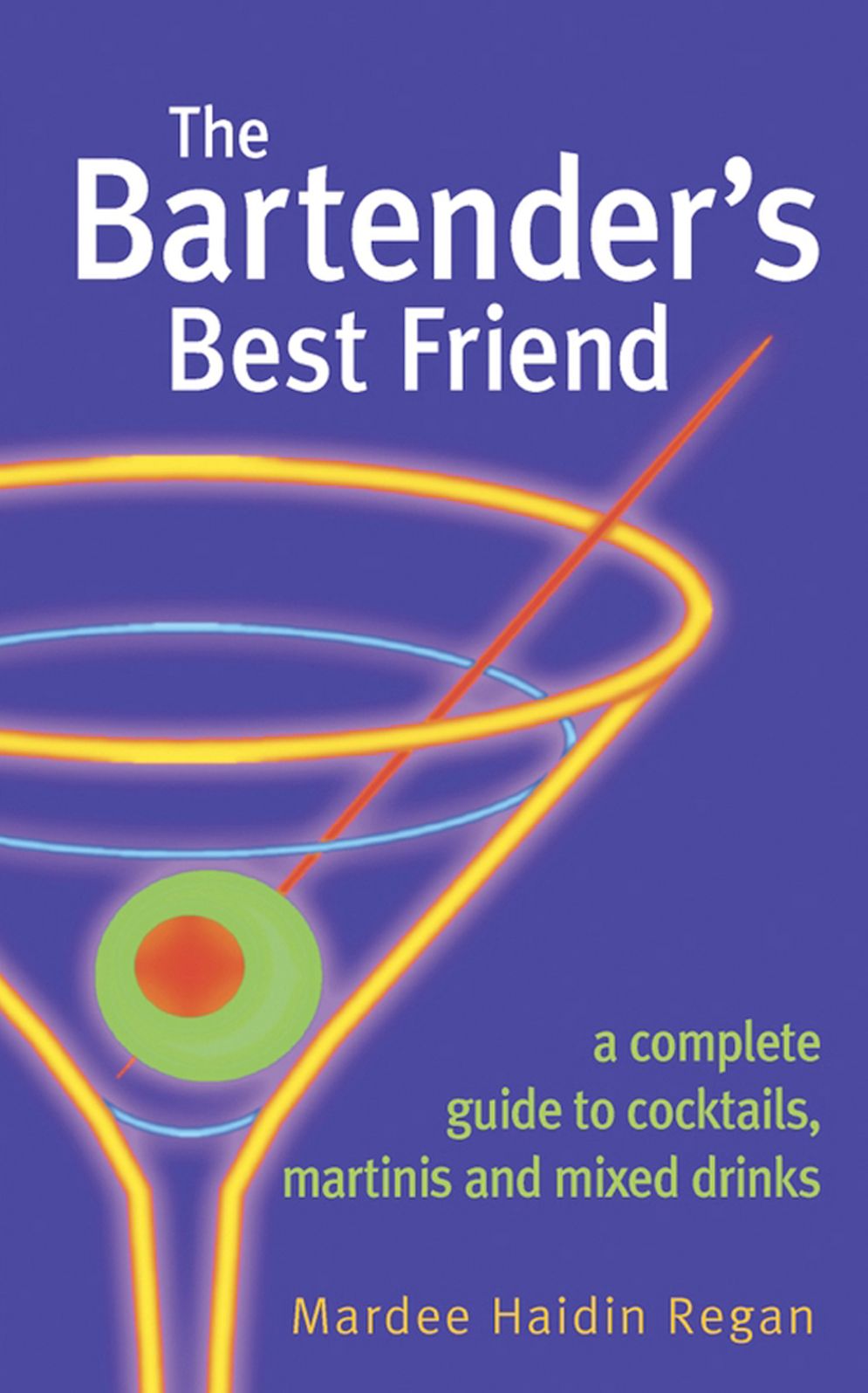 The Bartender's Best Friend: A Complete Guide to Cocktails, Martinis, and Mixed Drinks