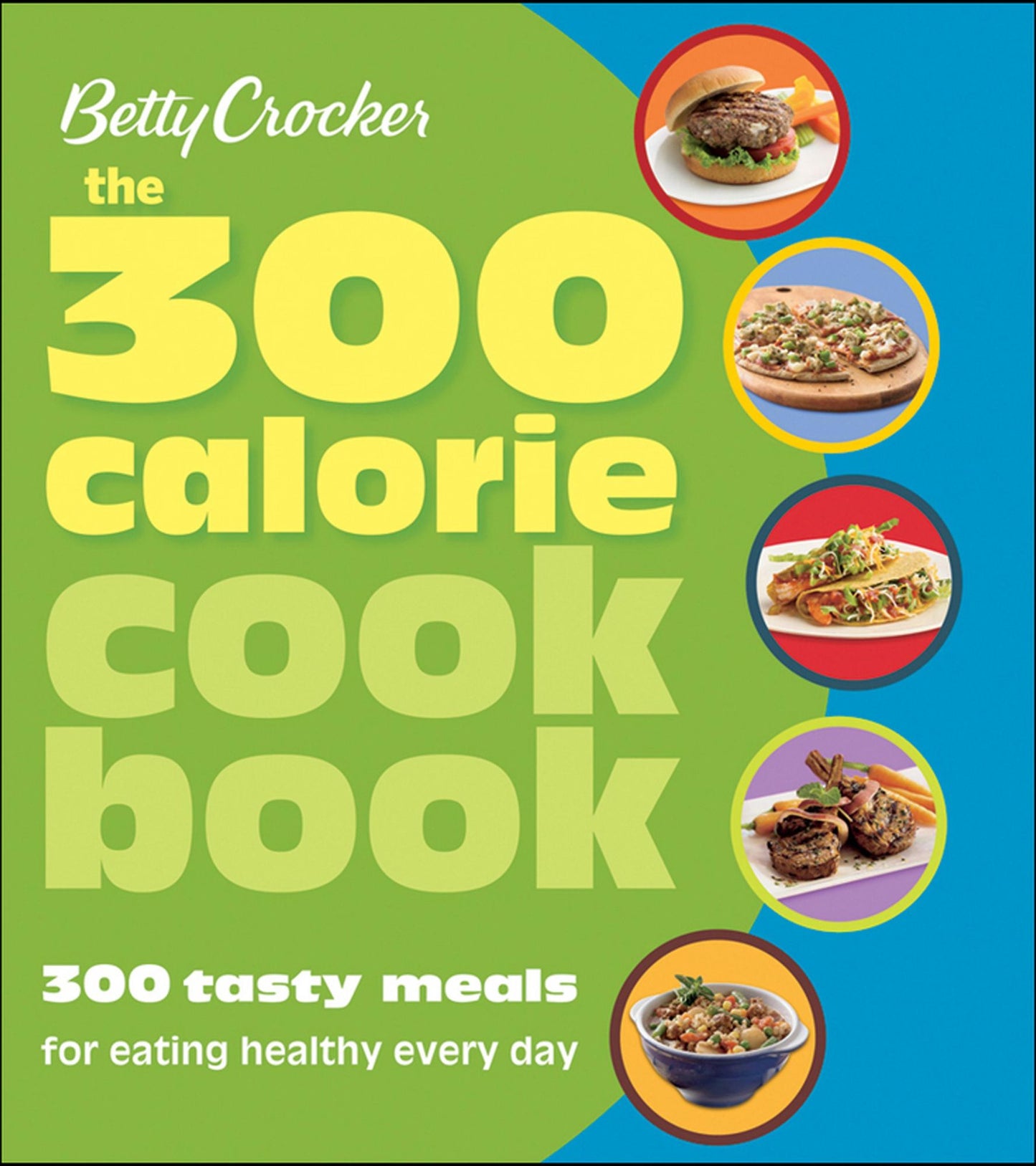 The 300 Calorie Cookbook: 300 Tasty Meals for Eating Healthy Every Day
