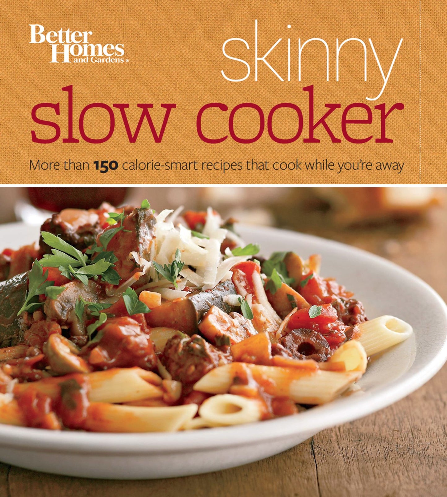 Better Homes and Gardens Skinny Slow Cooker: More Than 150 Light & Luscious Recipes That Cook While You're Away