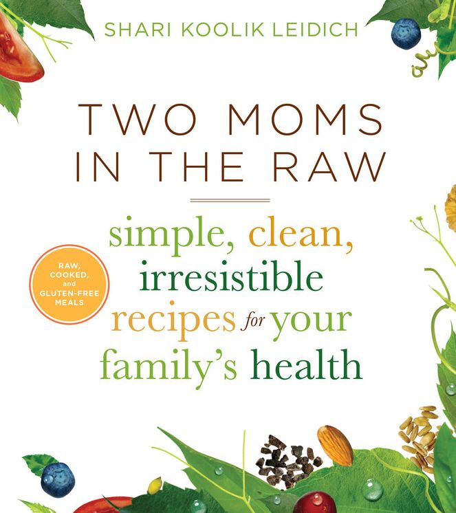 Two Moms in the Raw: Simple, Clean, Irresistible Recipes for Your Family's Health