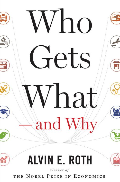 Who Gets What - and Why: The New Economics of Matchmaking and Market Design
