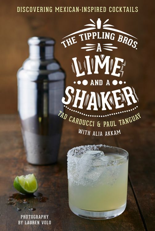 The Tippling Bros. a Lime and a Shaker: Discovering Mexican-Inspired Cocktails