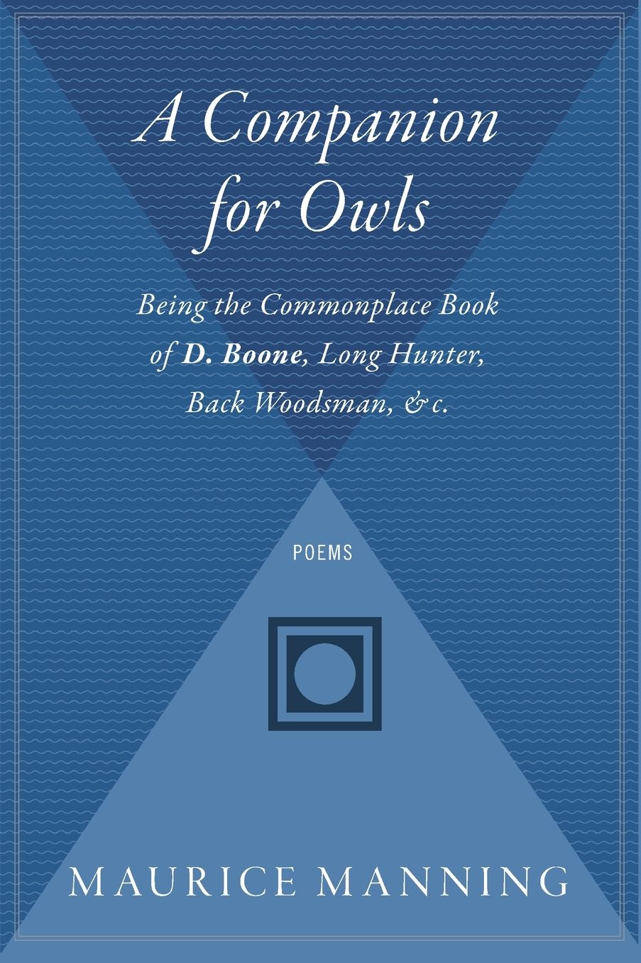A Companion for Owls: Being the Commonplace Book of D. Boone, Long Hunter, Back Woodsman, &C.