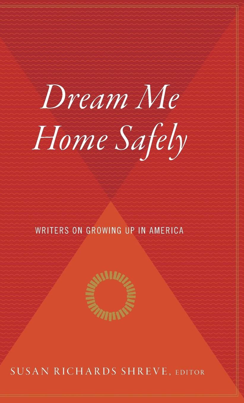 Dream Me Home Safely: Writers on Growing Up in America