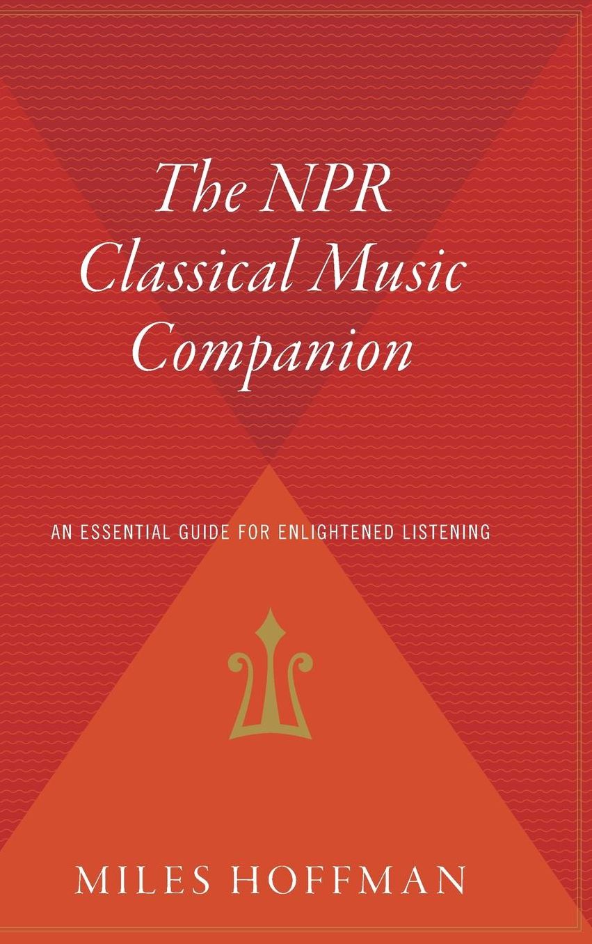 The NPR Classical Music Companion: An Essential Guide for Enlightened Listening
