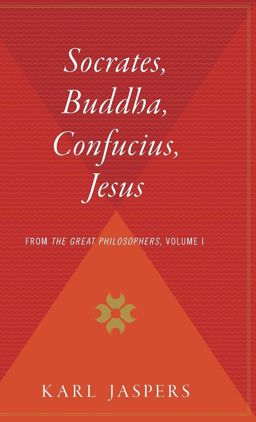 Socrates, Buddha, Confucius, Jesus: From the Great Philosophers, Volume I