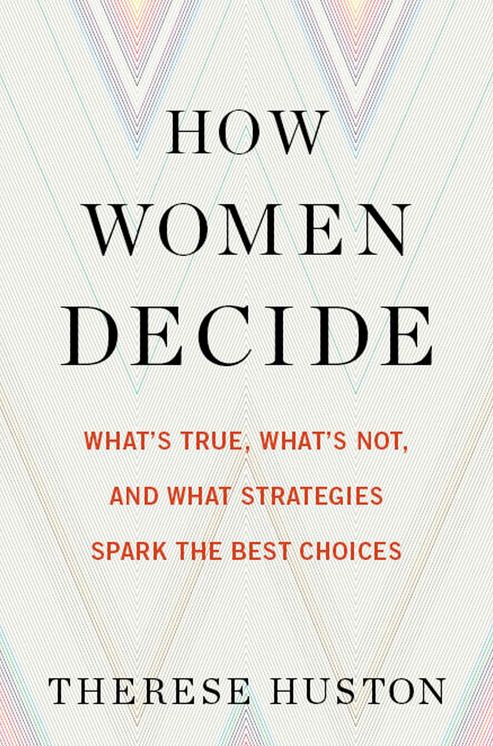 How Women Decide: What's True, What's Not, and What Strategies Spark the Best Choices