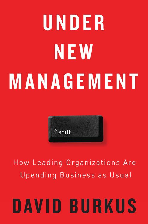 Under New Management: How Leading Organizations Are Upending Business as Usual