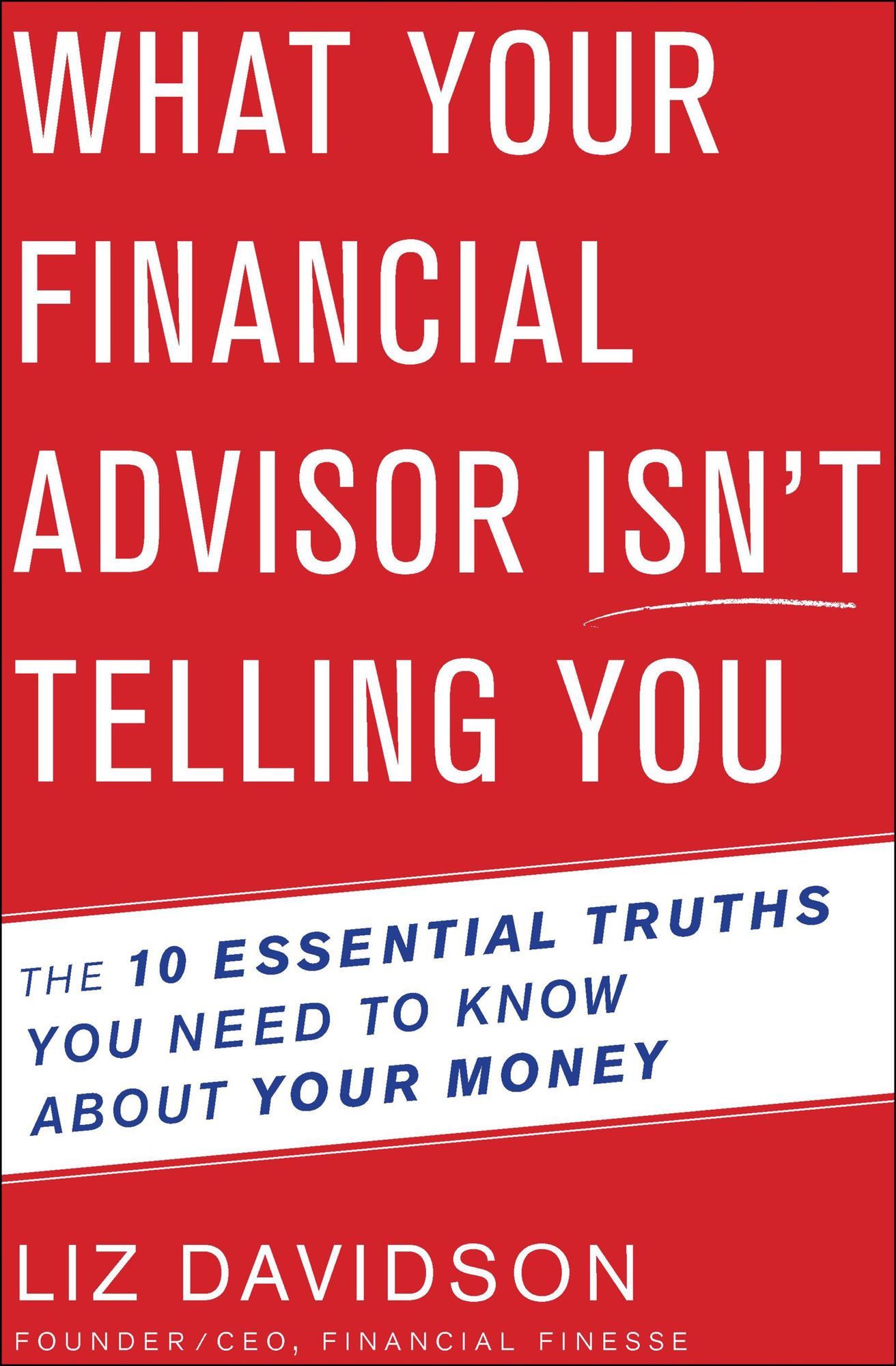 What Your Financial Advisor Isn't Telling You: The 10 Essential Truths You Need to Know About Your Money