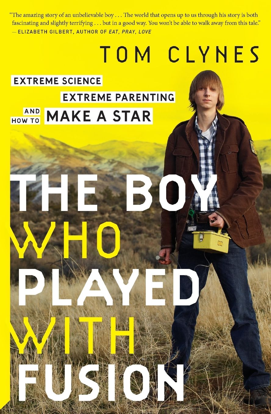 The Boy Who Played with Fusion: Extreme Science, Extreme Parenting, and How to Make a Star