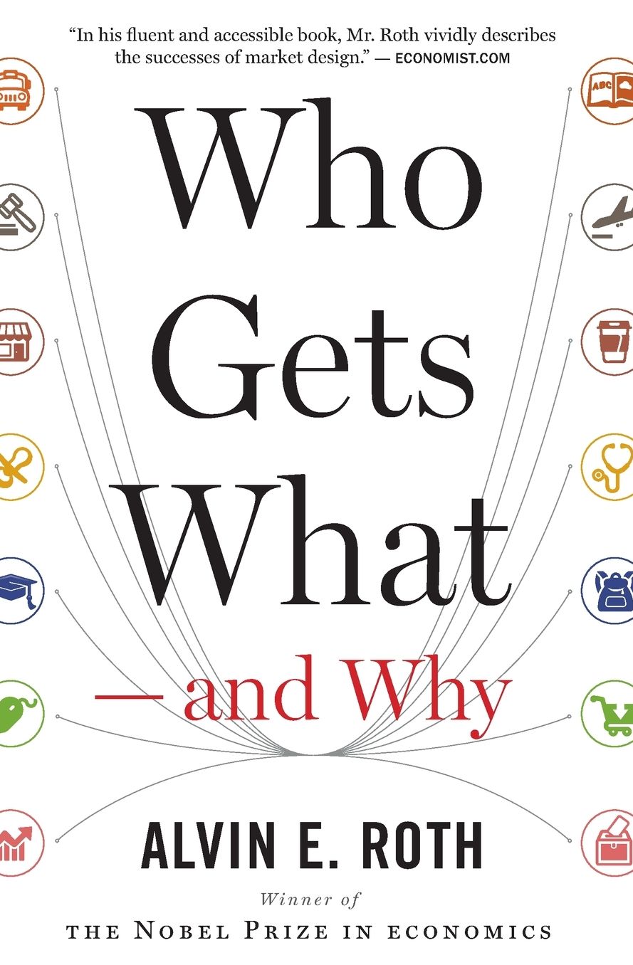 Who Gets What - and Why: The New Economics of Matchmaking and Market Design