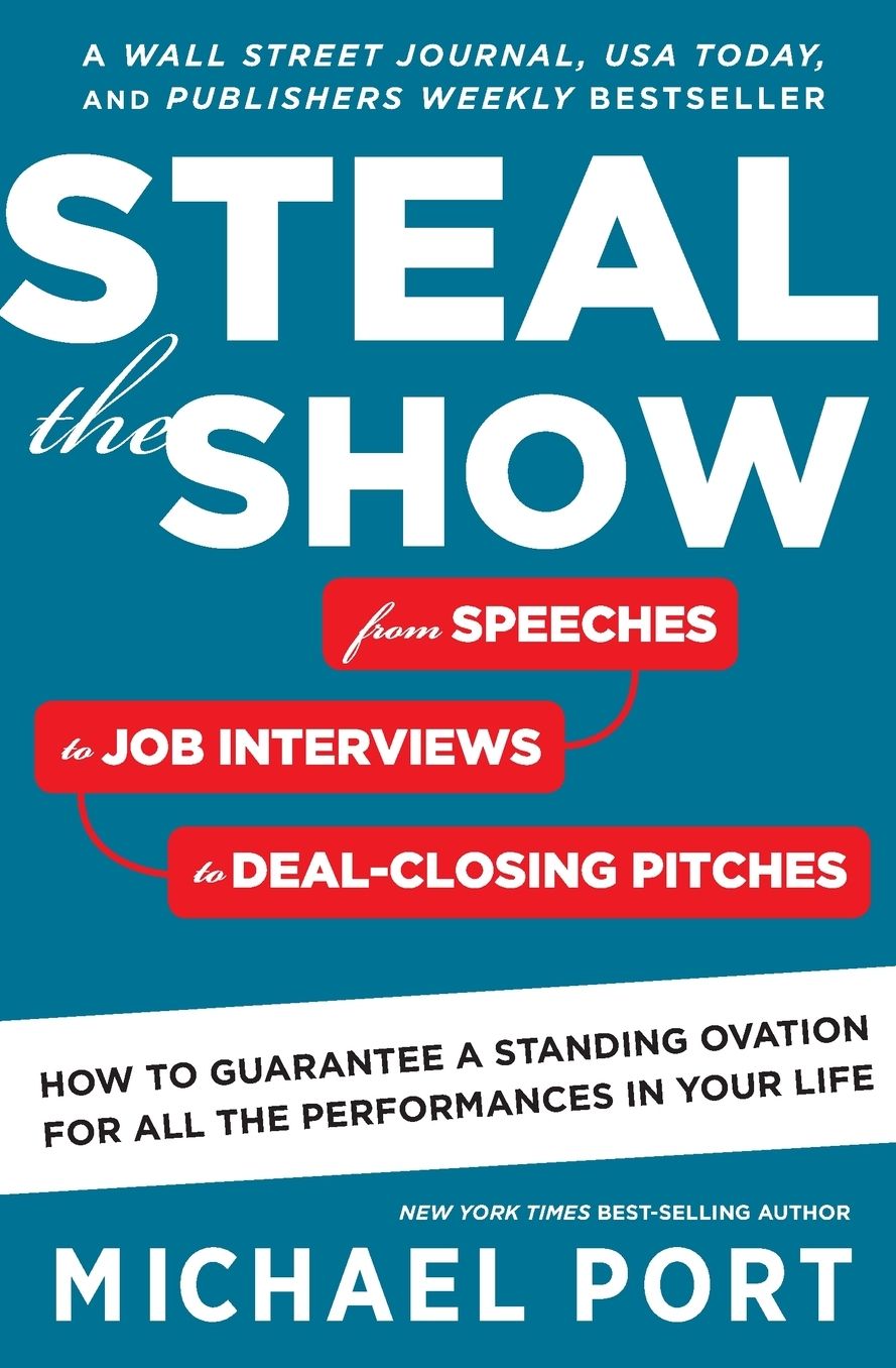 Steal the Show: From Speeches to Job Interviews to Deal-Closing Pitches, How to Guarantee a Standing Ovation for All the Performances in Your Life