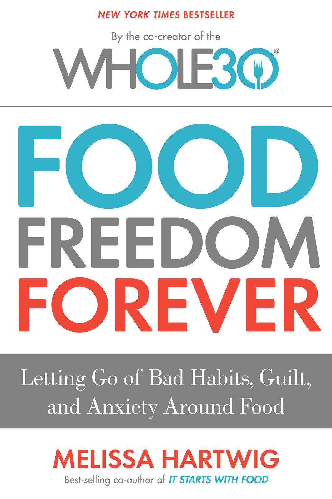 The Whole30's Food Freedom Forever: Letting Go of Bad Habits, Guilt, and Anxiety Around Food
