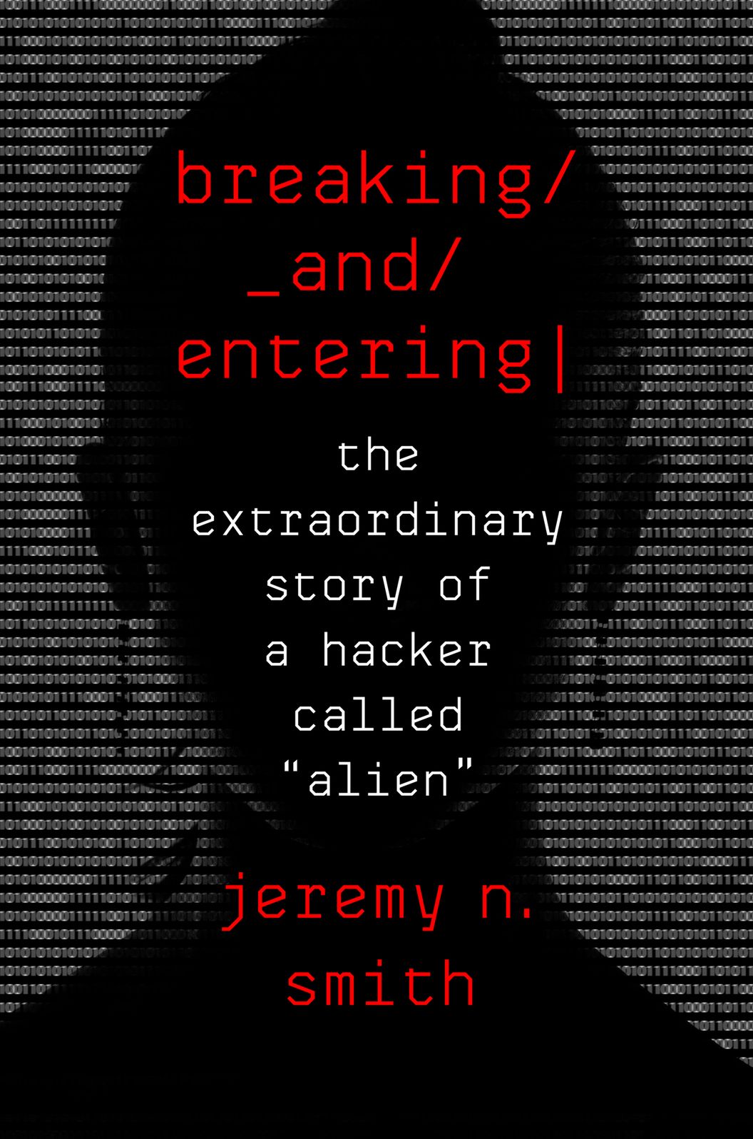 Breaking and Entering: The Extraordinary Story of a Hacker Called "alien"