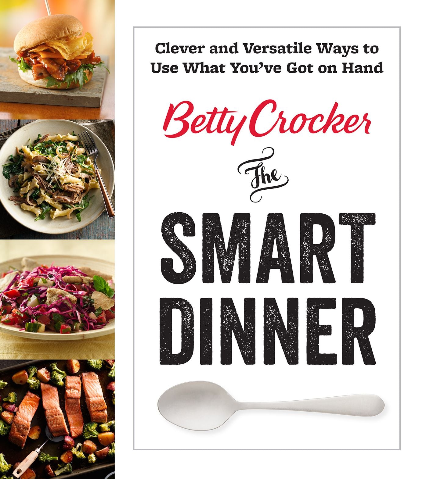 Betty Crocker the Smart Dinner: Clever and Versatile Ways to Use What You've Got on Hand