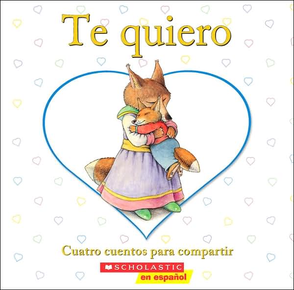 Te quiero: Cuatro cuentos para compartir (I Love You Treasury)