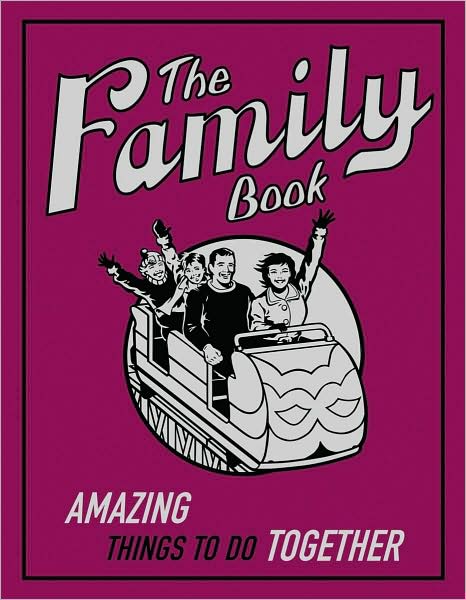 The Family Book: Amazing Things To Do Together (The Family Book Series)