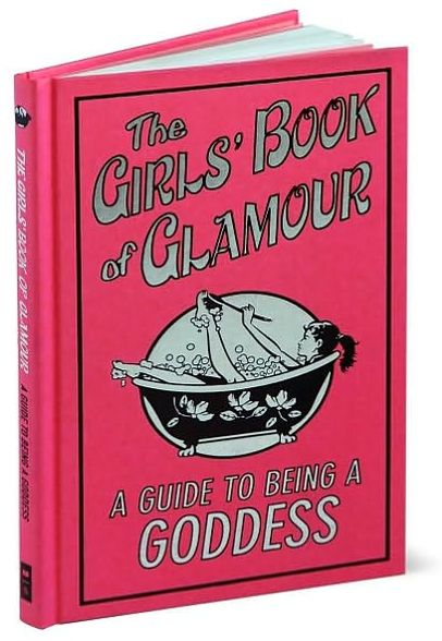 The Girls Book of Glamour: A Guide to Being a Goddess