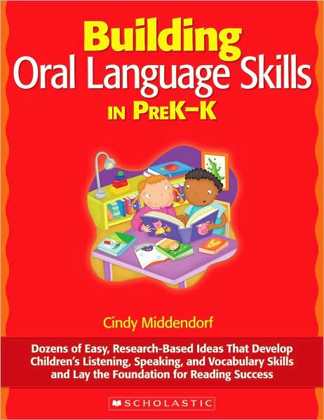 Building Oral Language Skills in PreK-K: Dozens of Easy, Research-Based Ideas That Develop Children's Listening, Speaking, and Vocabulary Skills and Lay the Foundation for Reading Success