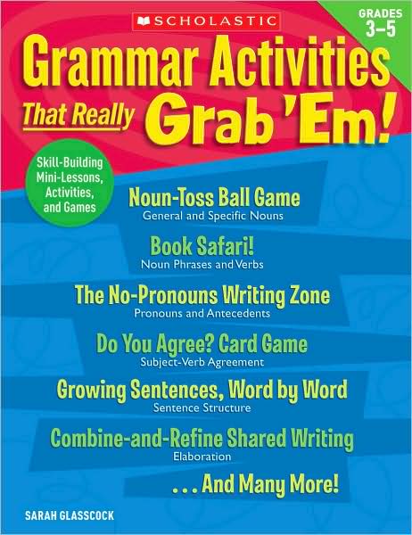 Grammar Activities That Really Grab 'Em!: Grades 3-5: Skill-Building Mini-Lessons, Activities, and Games