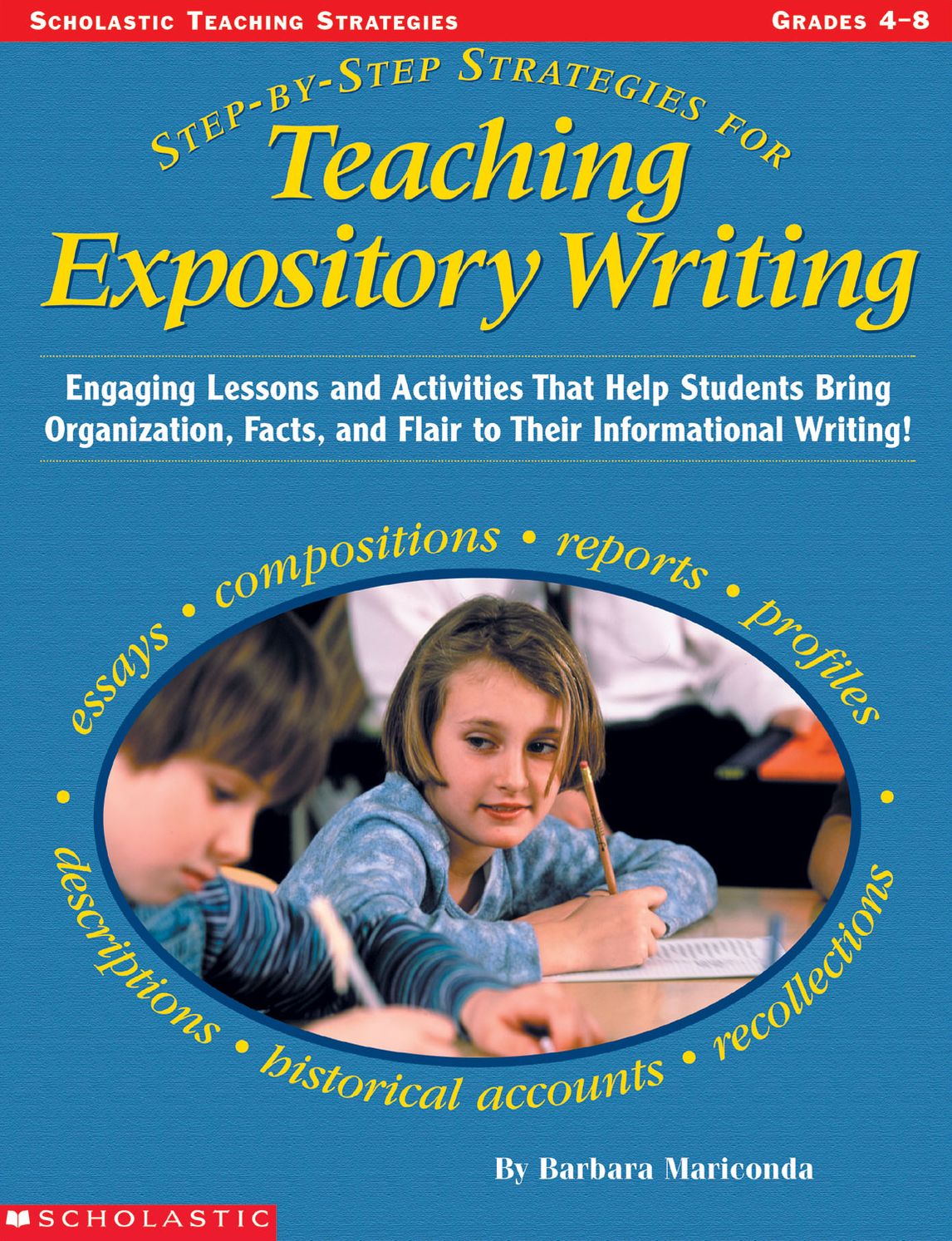 Step-By-Step Strategies for Teaching Expository Writing: Engaging Lessons and Activities That Help Students Bring Organization, Facts, and Flair to Their Informational Writing