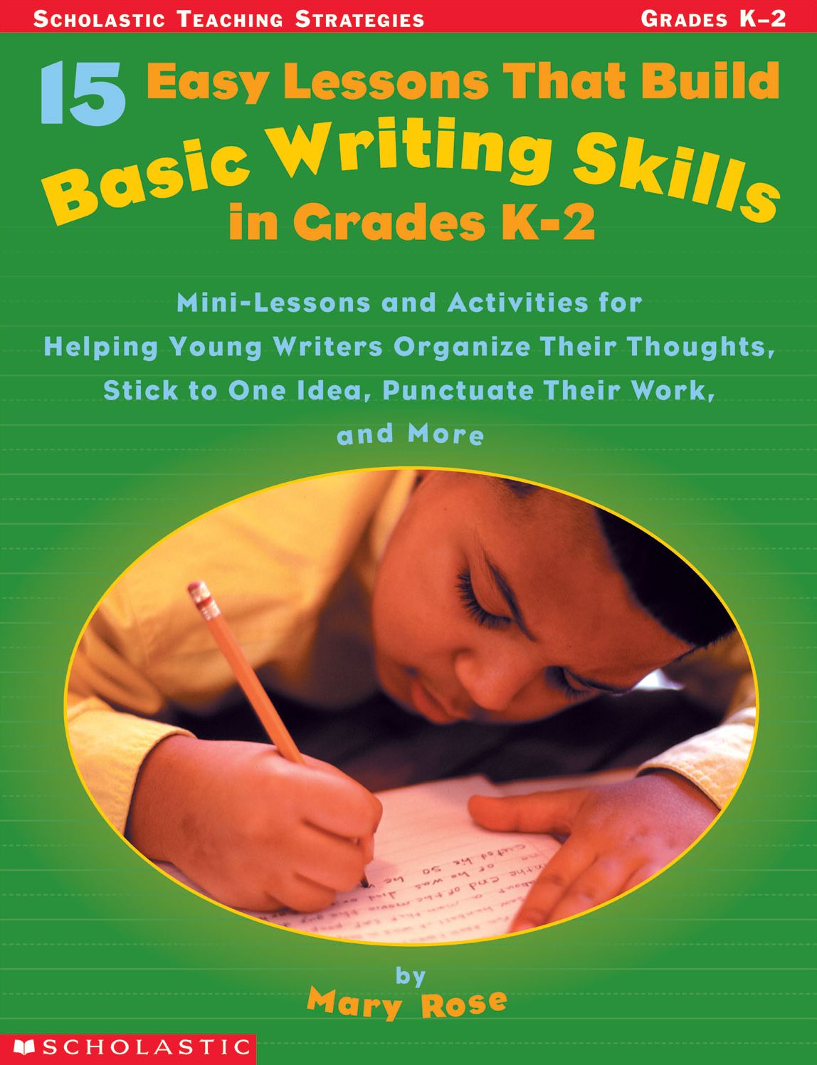 15 Easy Lessons That Build Basic Writing Skills in Grades K-2: Mini-Lessons and Activities for Helping Young Writers Organize Their Thoughts, Stick to One Idea, Punctuate Their Work, and More (PagePerfect NOOK Book)