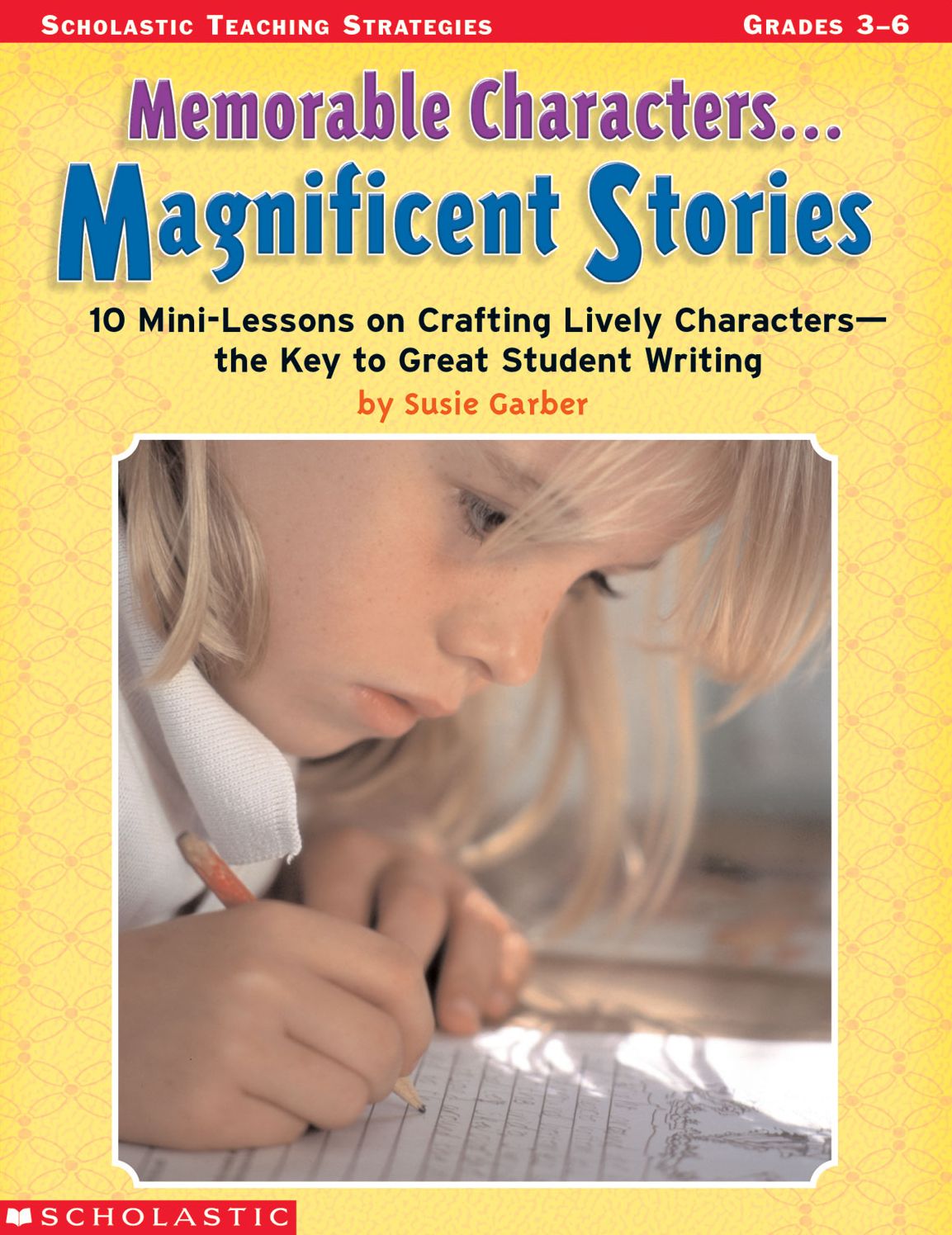 Memorable Characters. . . Magnificent Stories: 10 Mini-Lessons on Crafting Lively Characters--the Key to Great Student Story Writing (PagePerfect NOOK Book)