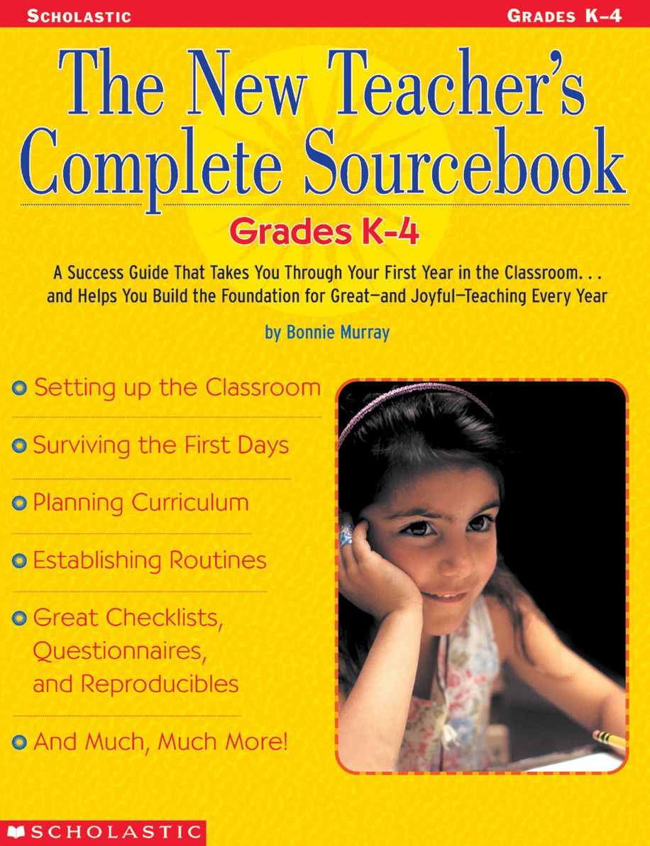 The New Teacher's Complete Sourcebook: Grades K-4: A Success Guide that Takes you through Your First Year in the Classroom...and Helps You build the Foundation for Great--and Joyful--Teaching Every Year! (PagePerfect NOOK Book)
