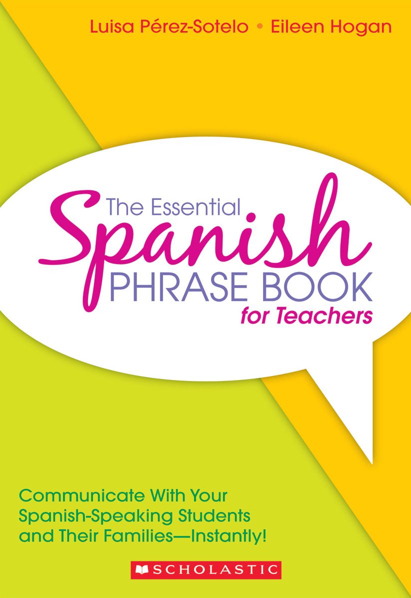 The Essential Spanish Phrase Book for Teachers: Communicate With Your Spanish-Speaking Students and Their Families--Instantly!