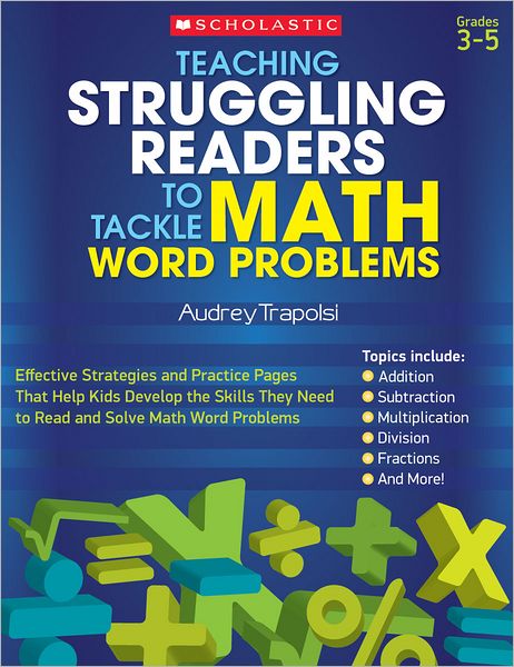 Teaching Struggling Readers to Tackle Math Word Problems: Effective Strategies and Practice Pages That Help Kids Develop the Skills They Need to Read and Solve Math Word Problems