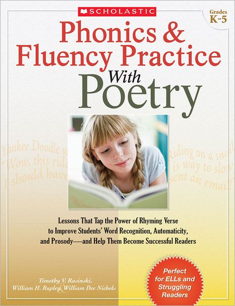 Phonics & Fluency Practice With Poetry: Lessons That Tap the Power of Rhyming Verse to Improve Students' Word Recognition, Automaticity, and Prosody-and Help Them Become Successful Readers