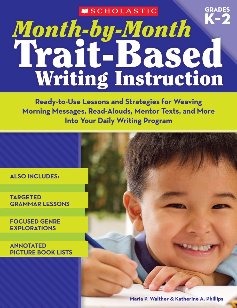 Month-by-Month Trait-Based Writing Instruction: Ready-to-Use Lessons and Strategies for Weaving Morning Messages, Read-Alouds, Mentor Texts, and More Into Your Daily Writing Program (PagePerfect NOOK Book)