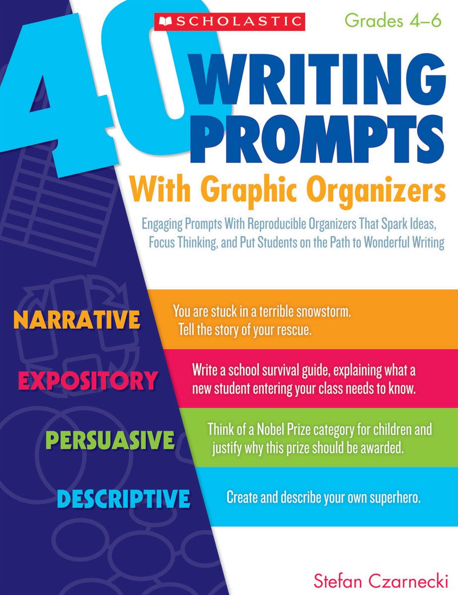 40 Writing Prompts With Graphic Organizers: Engaging Prompts With Reproducible Organizers That Spark Ideas, Focus Thinking, and Put Students on the Path to Wonderful Writing