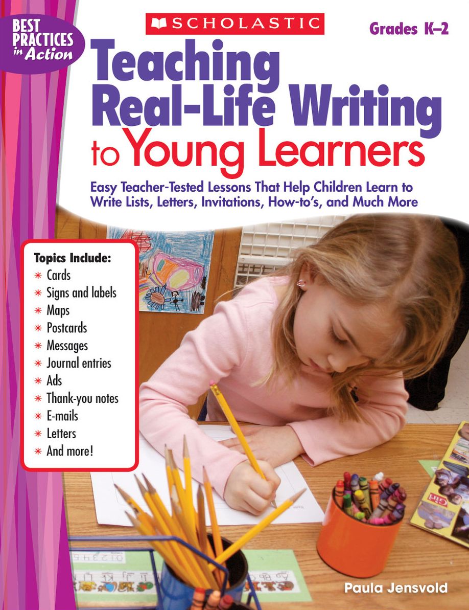 Teaching Real-Life Writing to Young Learners: Easy Teacher-Tested Lessons That Help Children Learn to Write Lists, Letters, Invitations, How-to's, and Much More