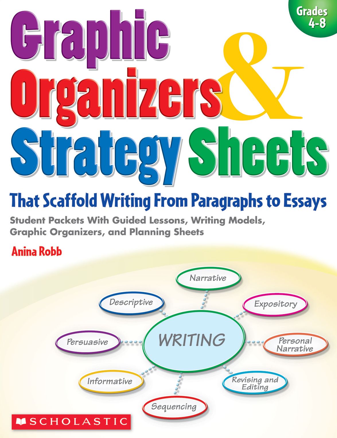 Graphic Organizers & Strategy Sheets That Scaffold Writing From Paragraphs to Essays: Student Packets With Guided Lessons, Writing Models, Graphic Organizers, and Planning Sheets