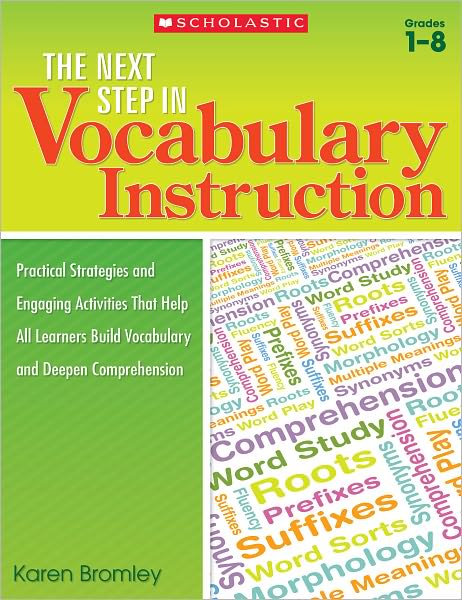 The Next Step in Vocabulary Instruction: Practical Strategies and Engaging Activities That Help All Learners Build Vocabulary and Deepen Comprehension