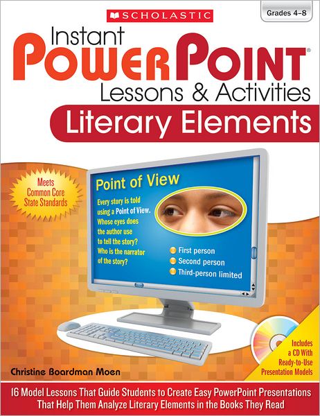 Instant PowerPoint Lessons & Activities: Literary Elements: 16 Model Lessons That Guide Students to Create Easy PowerPoint Presentations That Help Them Analyze Literary Elements in the Books They Read