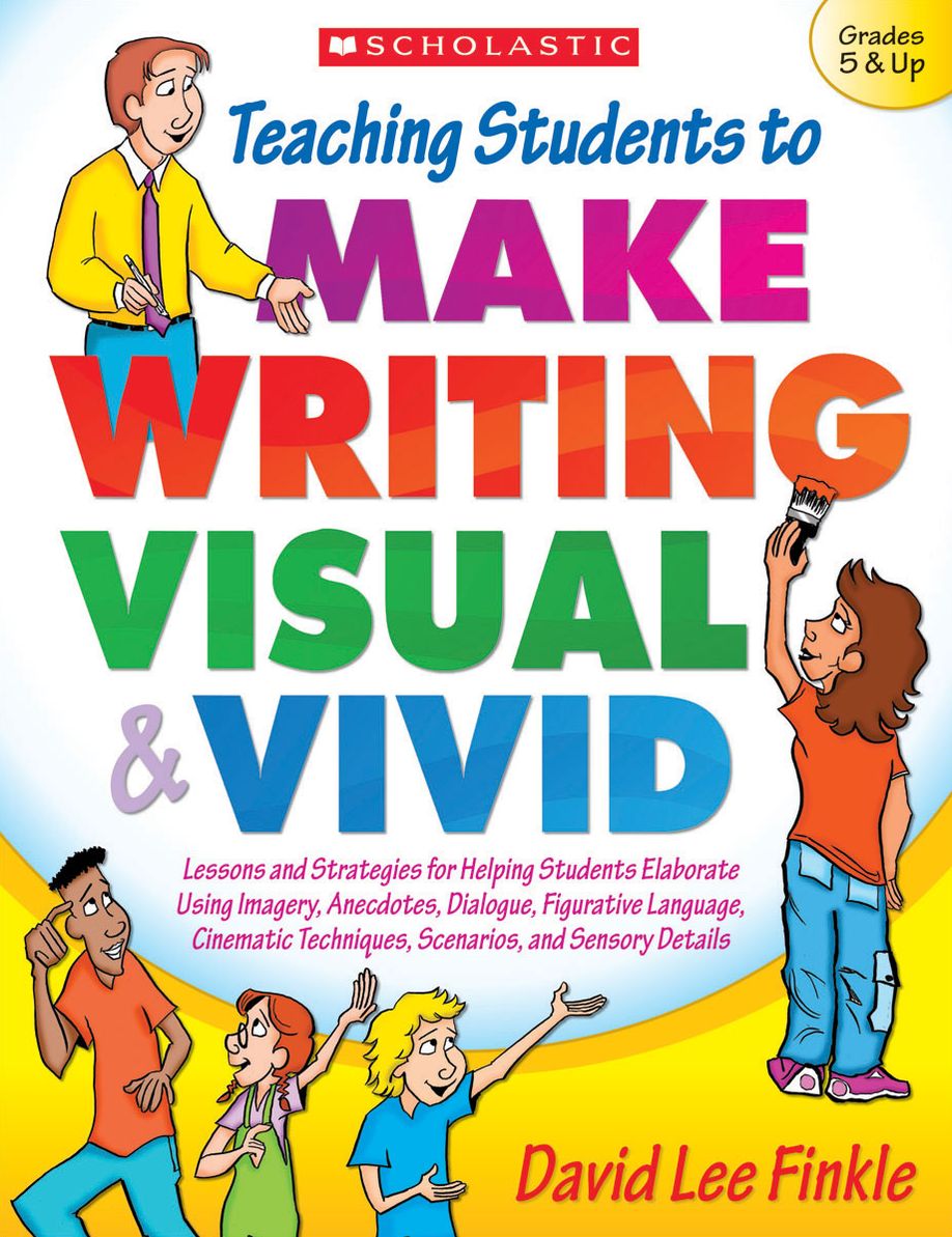 Teaching Students to Make Writing Visual & Vivid: Lessons and Strategies for Helping Students Elaborate Using Imagery, Anecdotes, Dialogue, Figurative Language, Cinematic Techniques, Scenarios, and Sensory Details (PagePerfect NOOK Book)
