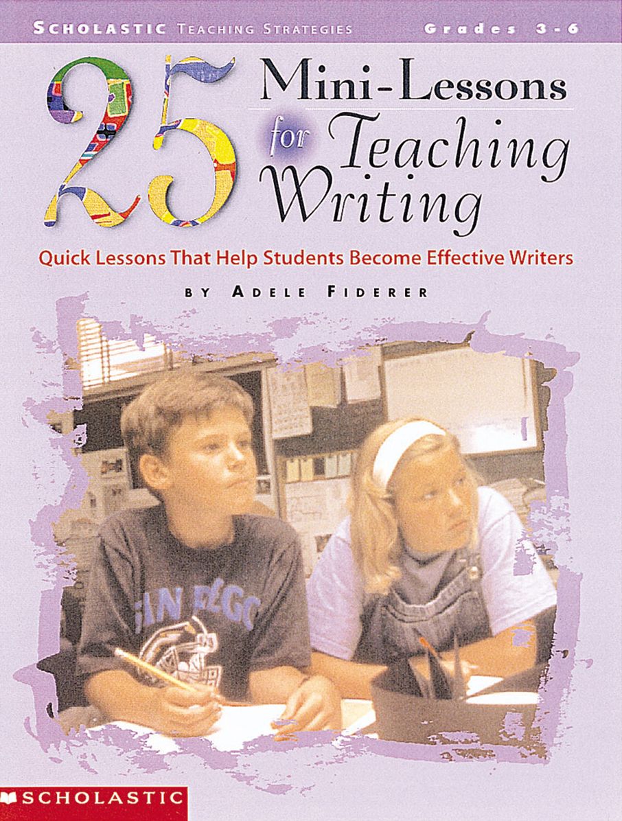 25 Mini-Lessons for Teaching Writing: Quick Lessons that Help Students Become Effective Writers