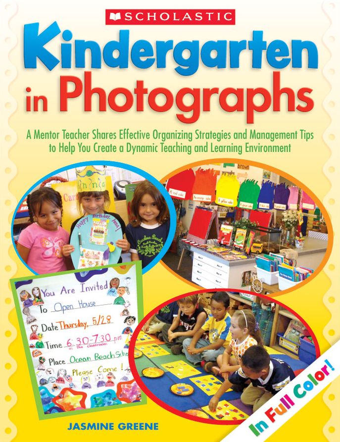 Kindergarten in Photographs: A Mentor Teacher Shares Effective Organizing Strategies and Management Tips to Help You Create a Dynamic Teaching and Learning Environment