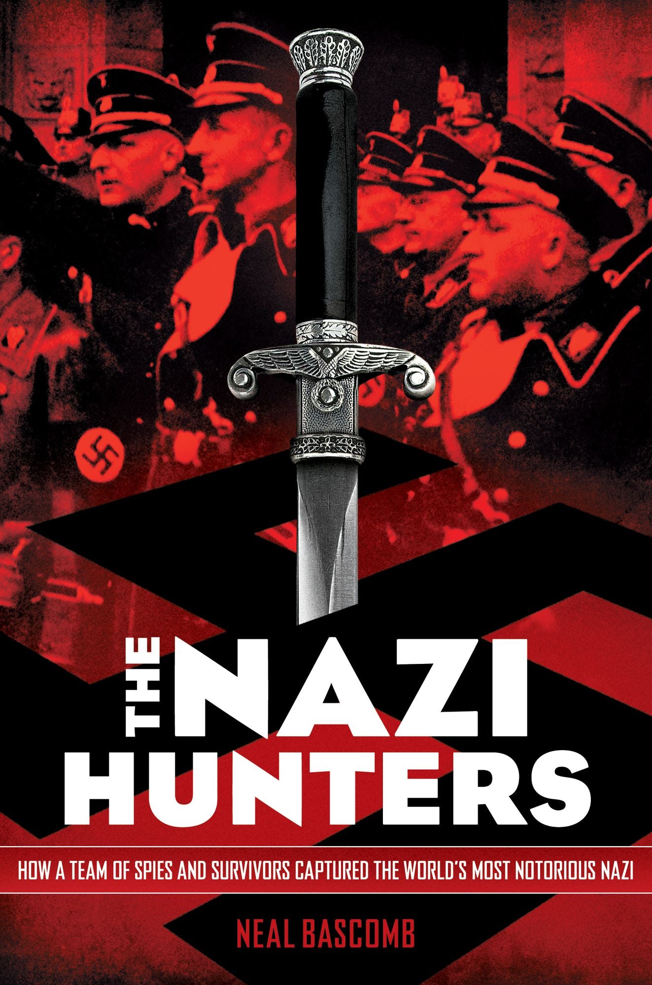 The Nazi Hunters: How a Team of Spies and Survivors Captured the World's Most Notorious Nazi