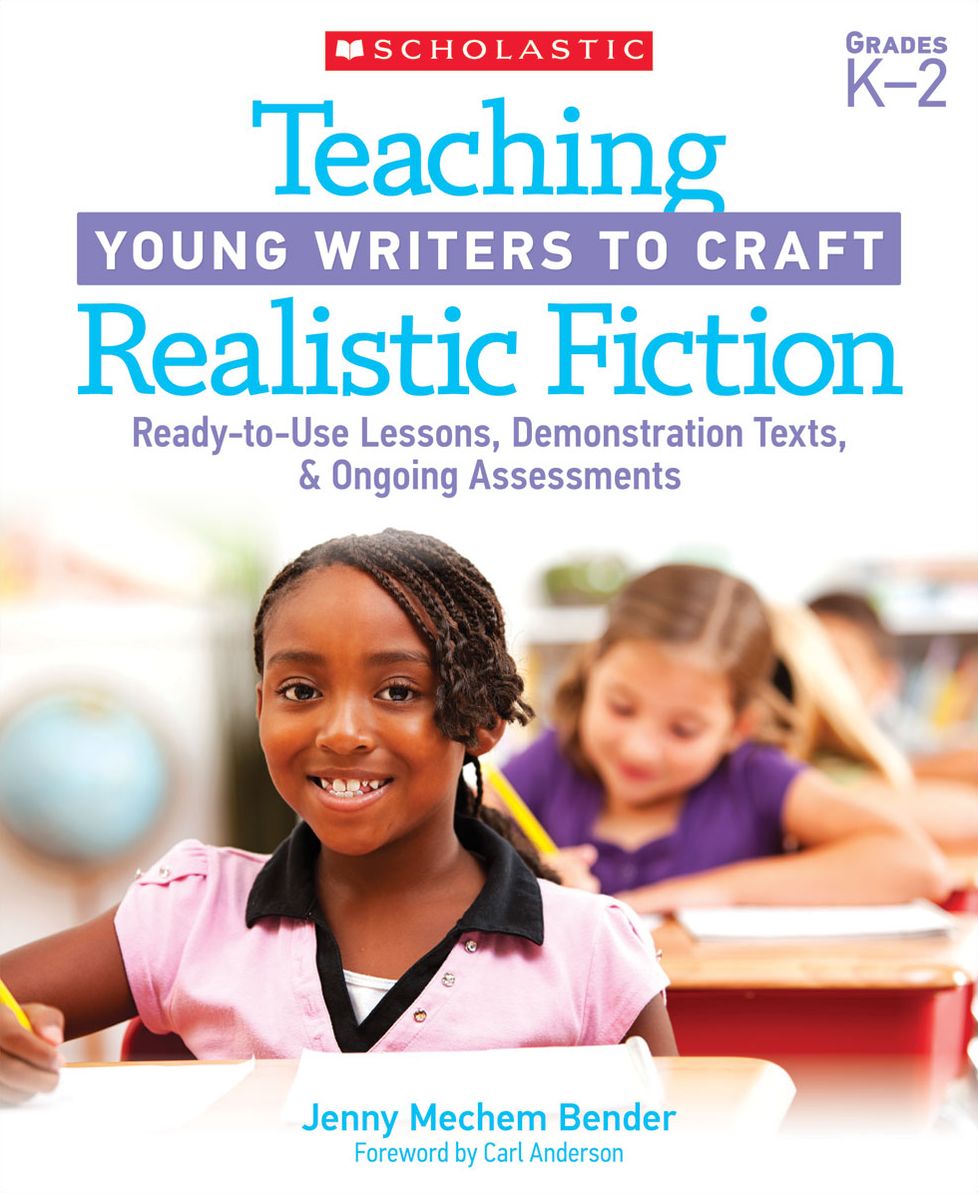 Teaching Young Writers to Craft Realistic Fiction: Ready-to-Use Lessons, Demonstration Texts & Ongoing Assessments