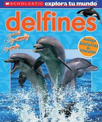 Scholastic Explora Tu Mundo: Delfines: (spanish Language Edition of Scholastic Discover More: Dolphins)