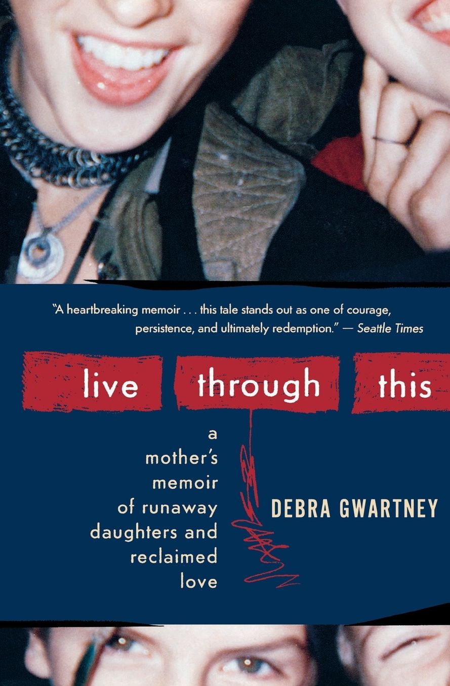 Live Through This: A Mother's Memoir of Runaway Daughters and Reclaimed Love