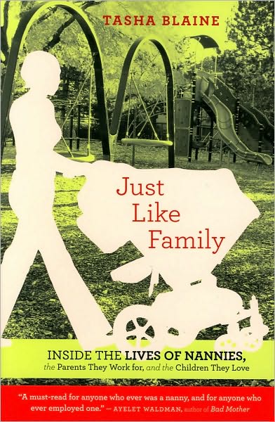 Just Like Family: Inside the Lives of Nannies, the Parents They Work for, and the Children They Love